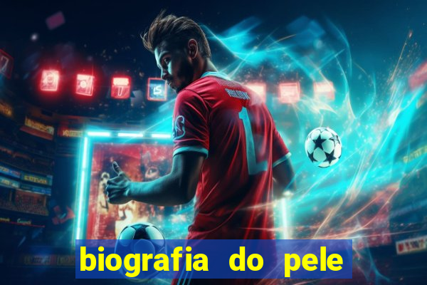 biografia do pele jogador de futebol